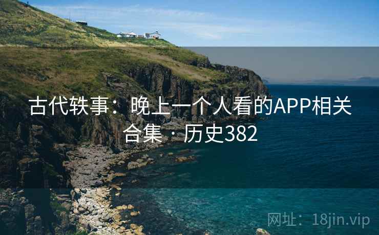 古代轶事：晚上一个人看的APP相关合集 · 历史382  第2张