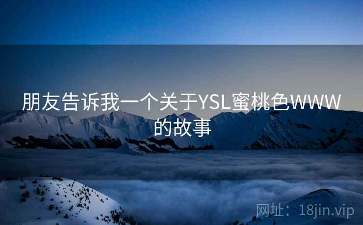朋友告诉我一个关于YSL蜜桃色WWW的故事  第2张