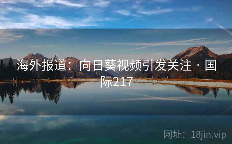 海外报道：向日葵视频引发关注 · 国际217  第2张